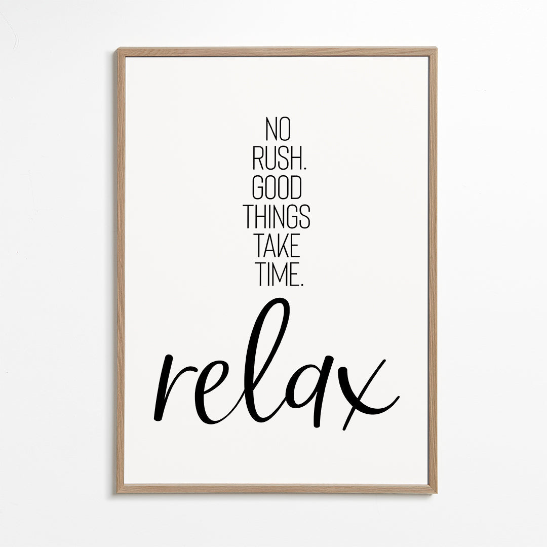 NO RUSH. GOOD THINGS TAKE TIME. RELAX.