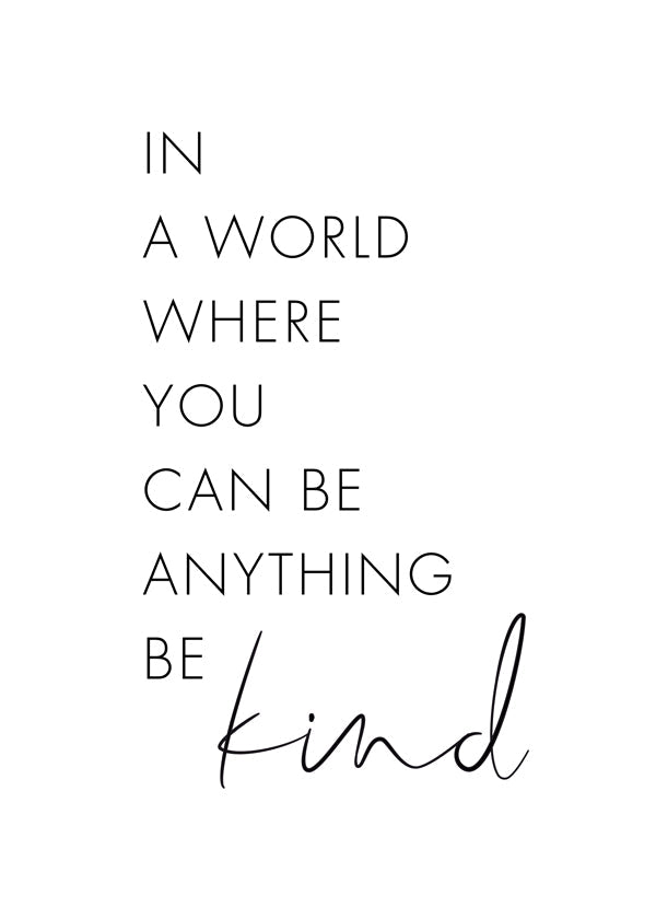 In a world where you can be anything Be kind