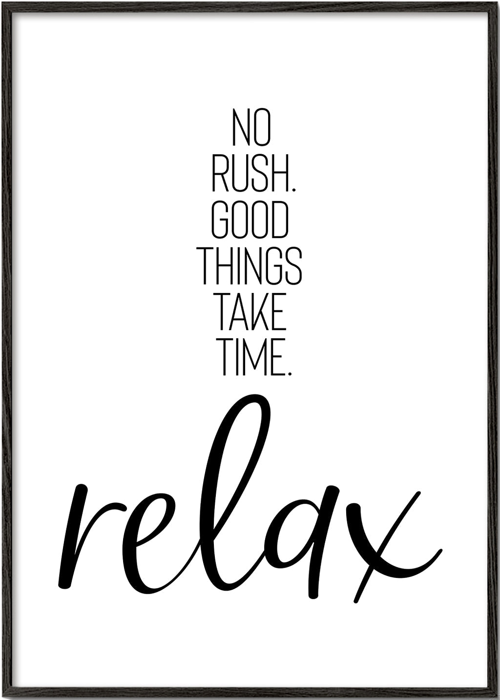 NO RUSH. GOOD THINGS TAKE TIME. RELAX.